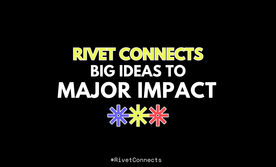 Impactful text saying "Rivet connects big ideas to major impact"